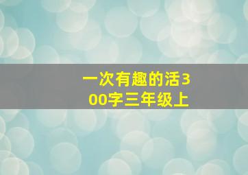 一次有趣的活300字三年级上