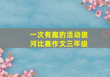 一次有趣的活动拔河比赛作文三年级