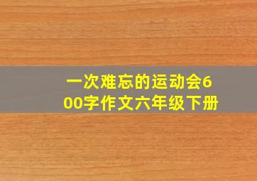 一次难忘的运动会600字作文六年级下册