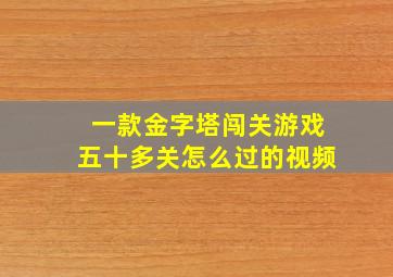 一款金字塔闯关游戏五十多关怎么过的视频