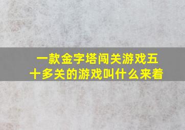 一款金字塔闯关游戏五十多关的游戏叫什么来着