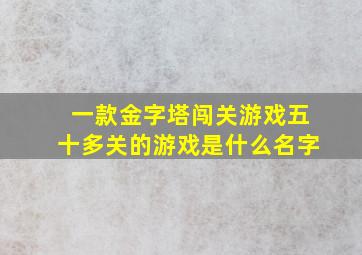 一款金字塔闯关游戏五十多关的游戏是什么名字