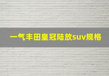 一气丰田皇冠陆放suv规格