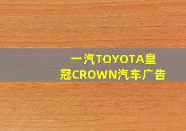 一汽TOYOTA皇冠CROWN汽车广告