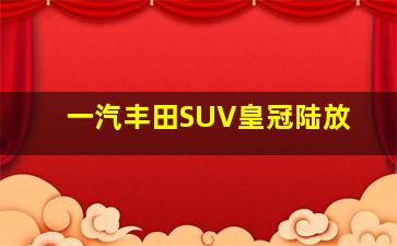 一汽丰田SUV皇冠陆放