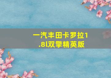 一汽丰田卡罗拉1.8l双擎精英版