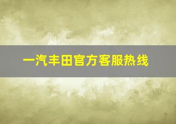 一汽丰田官方客服热线