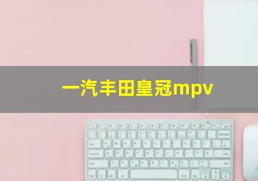 一汽丰田皇冠mpv