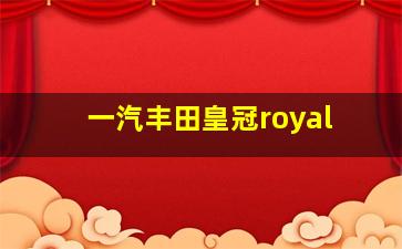 一汽丰田皇冠royal