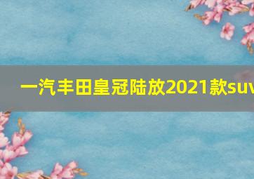 一汽丰田皇冠陆放2021款suv