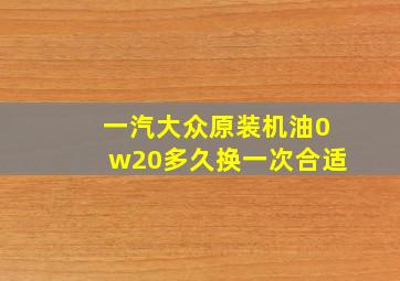 一汽大众原装机油0w20多久换一次合适