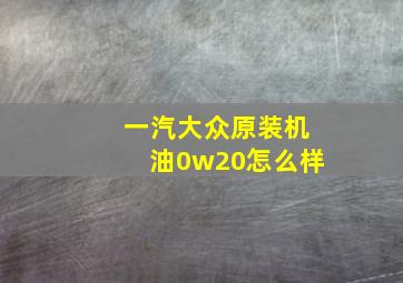 一汽大众原装机油0w20怎么样