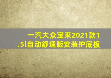 一汽大众宝来2021款1.5l自动舒适版安装护底板