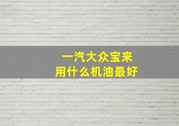 一汽大众宝来用什么机油最好