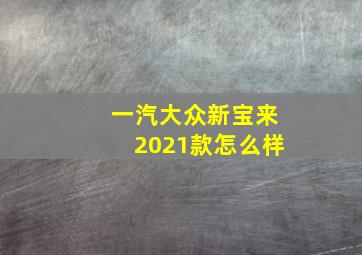 一汽大众新宝来2021款怎么样