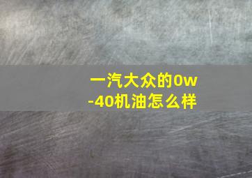 一汽大众的0w-40机油怎么样