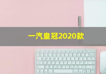 一汽皇冠2020款