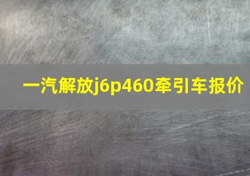 一汽解放j6p460牵引车报价