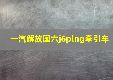 一汽解放国六j6plng牵引车