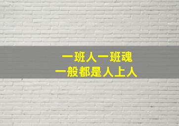 一班人一班魂一般都是人上人