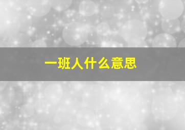 一班人什么意思