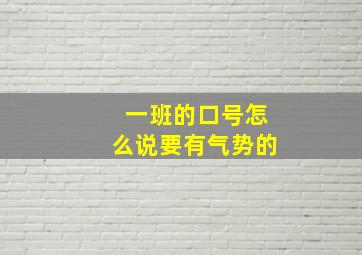 一班的口号怎么说要有气势的