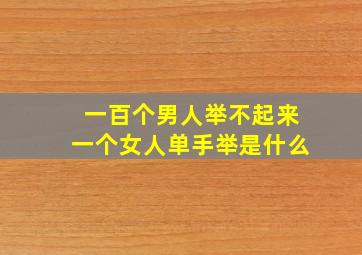 一百个男人举不起来一个女人单手举是什么