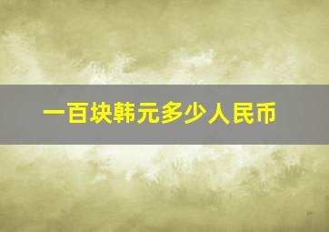 一百块韩元多少人民币