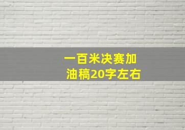 一百米决赛加油稿20字左右