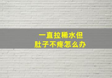 一直拉稀水但肚子不疼怎么办