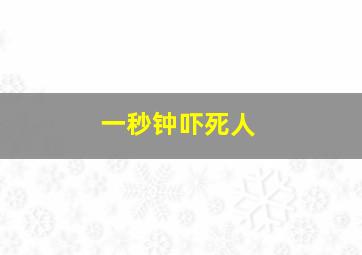 一秒钟吓死人