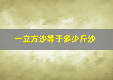 一立方沙等于多少斤沙