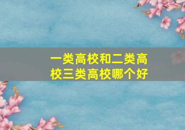 一类高校和二类高校三类高校哪个好