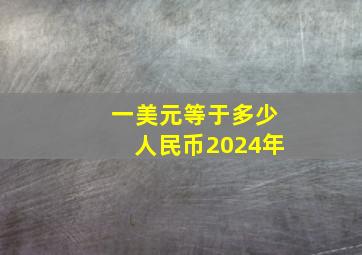 一美元等于多少人民币2024年