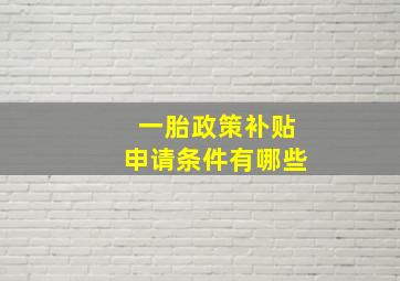 一胎政策补贴申请条件有哪些