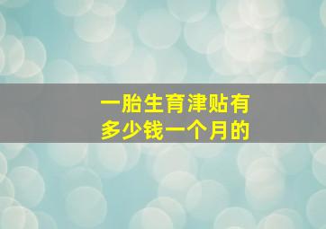 一胎生育津贴有多少钱一个月的