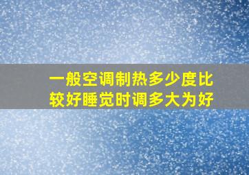 一般空调制热多少度比较好睡觉时调多大为好