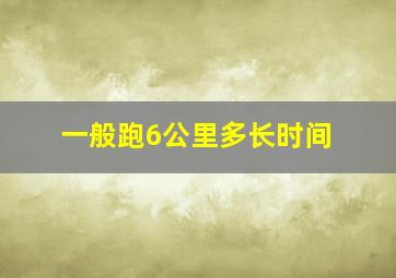 一般跑6公里多长时间