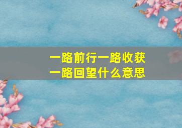 一路前行一路收获一路回望什么意思