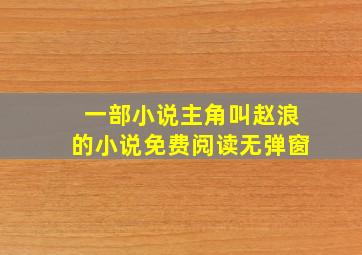 一部小说主角叫赵浪的小说免费阅读无弹窗