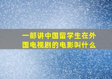 一部讲中国留学生在外国电视剧的电影叫什么