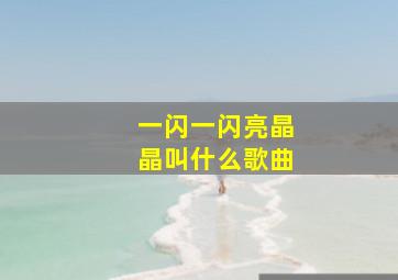 一闪一闪亮晶晶叫什么歌曲