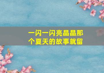 一闪一闪亮晶晶那个夏天的故事就留