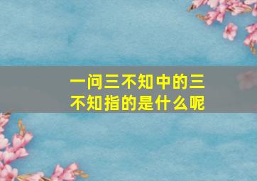 一问三不知中的三不知指的是什么呢