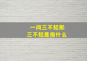 一问三不知那三不知是指什么