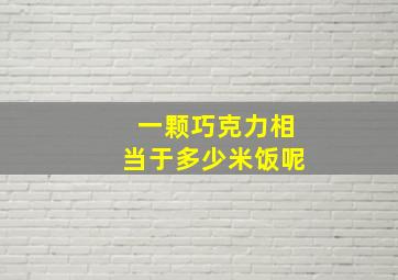 一颗巧克力相当于多少米饭呢