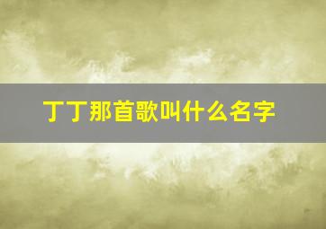 丁丁那首歌叫什么名字