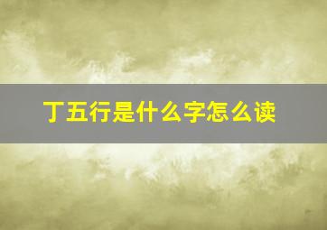 丁五行是什么字怎么读