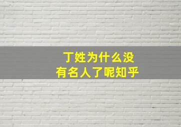 丁姓为什么没有名人了呢知乎