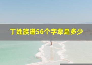 丁姓族谱56个字辈是多少